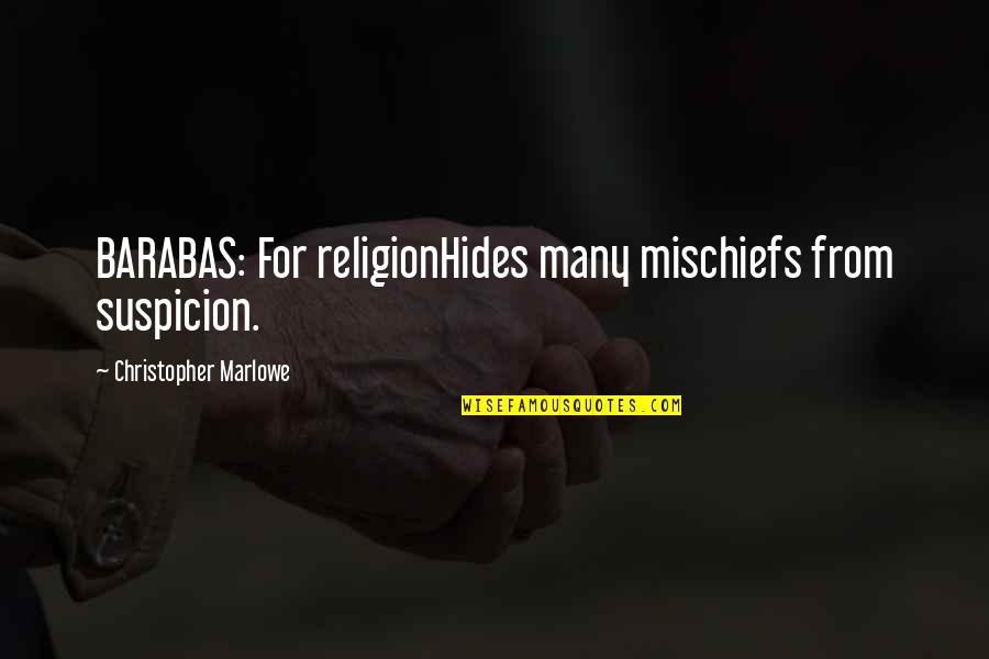Thabiti Davis Quotes By Christopher Marlowe: BARABAS: For religionHides many mischiefs from suspicion.