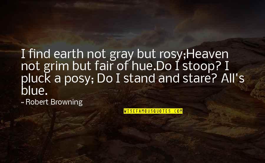 Thabo Mbeki Funny Quotes By Robert Browning: I find earth not gray but rosy;Heaven not
