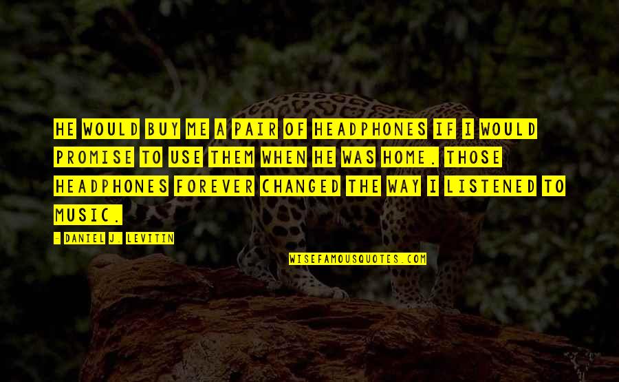 Thabo Mbeki Inspirational Quotes By Daniel J. Levitin: He would buy me a pair of headphones Thabo Mbeki Inspirational Quotes By Daniel J. Levitin: He would buy me a pair of headphones