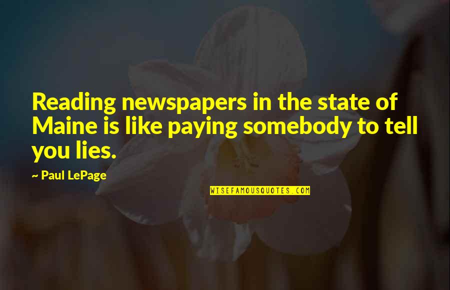 Thacia Schmidt Quotes By Paul LePage: Reading newspapers in the state of Maine is