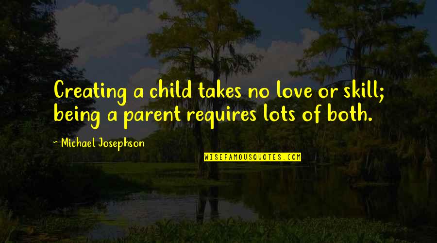 Thackara Newel Quotes By Michael Josephson: Creating a child takes no love or skill;