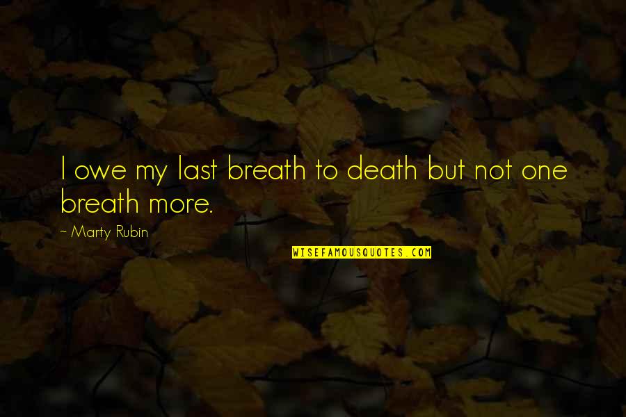 Thackara Thorndike Quotes By Marty Rubin: I owe my last breath to death but