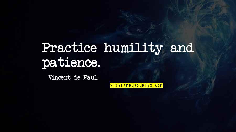 Thackrey Wines Quotes By Vincent De Paul: Practice humility and patience.