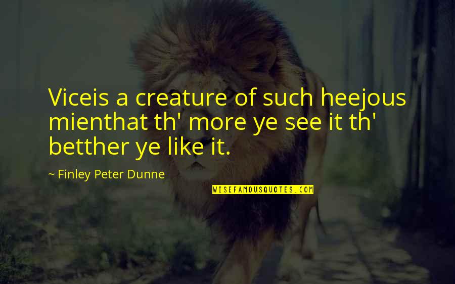 Th'action Quotes By Finley Peter Dunne: Viceis a creature of such heejous mienthat th'