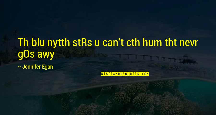 Th'action Quotes By Jennifer Egan: Th blu nytth stRs u can't cth hum