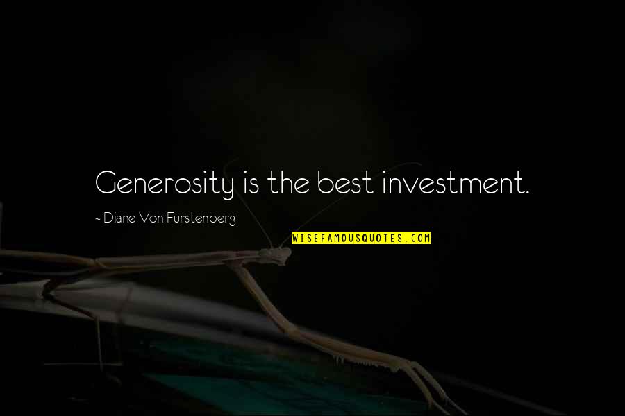 Thad Castle Vision Quest Quotes By Diane Von Furstenberg: Generosity is the best investment.