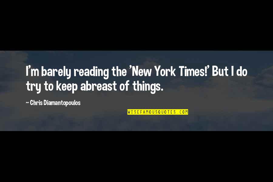 Thad Cochran Quotes By Chris Diamantopoulos: I'm barely reading the 'New York Times!' But