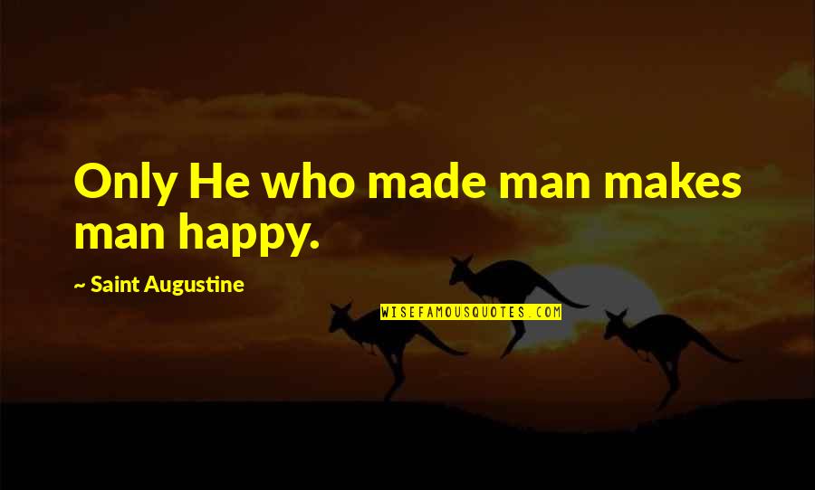 Thad E Klossowski De Rola And Loulou De La Valises Quotes By Saint Augustine: Only He who made man makes man happy. Thad E Klossowski De Rola And Loulou De La Valises Quotes By Saint Augustine: Only He who made man makes man happy.