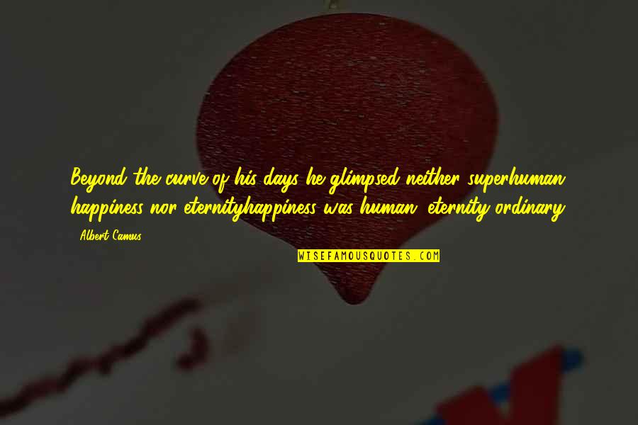 Thad E Klossowski De Rola Quotes By Albert Camus: Beyond the curve of his days he glimpsed