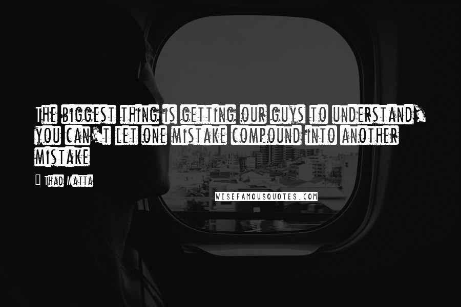 Thad Matta quotes: The biggest thing is getting our guys to understand, you can't let one mistake compound into another mistake
