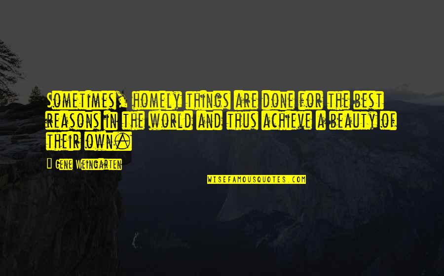 Thaddea Kuchera Quotes By Gene Weingarten: Sometimes, homely things are done for the best Thaddea Kuchera Quotes By Gene Weingarten: Sometimes, homely things are done for the best