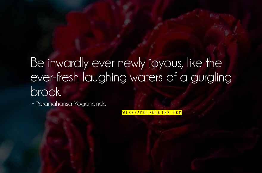 Thaddeus Bradley Quotes By Paramahansa Yogananda: Be inwardly ever newly joyous, like the ever-fresh