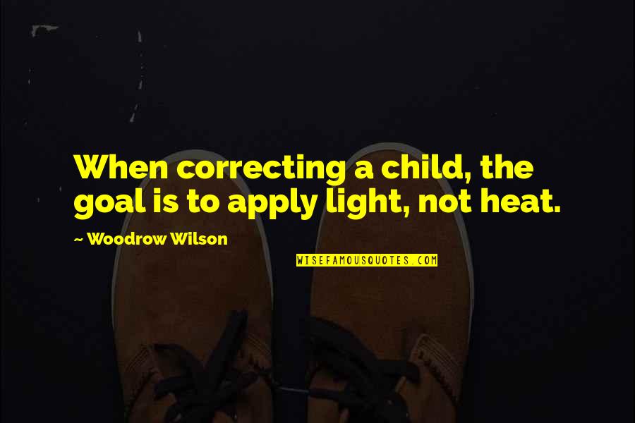 Thaddeus Mccotter Quotes By Woodrow Wilson: When correcting a child, the goal is to