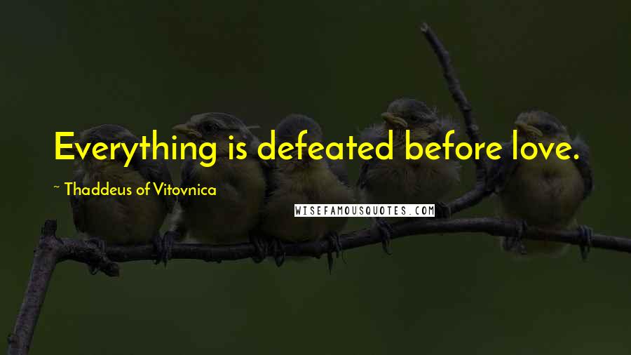 Thaddeus Of Vitovnica quotes: Everything is defeated before love.