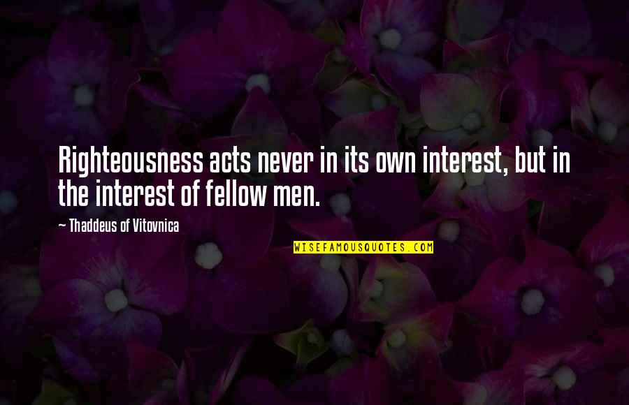 Thaddeus Quotes By Thaddeus Of Vitovnica: Righteousness acts never in its own interest, but