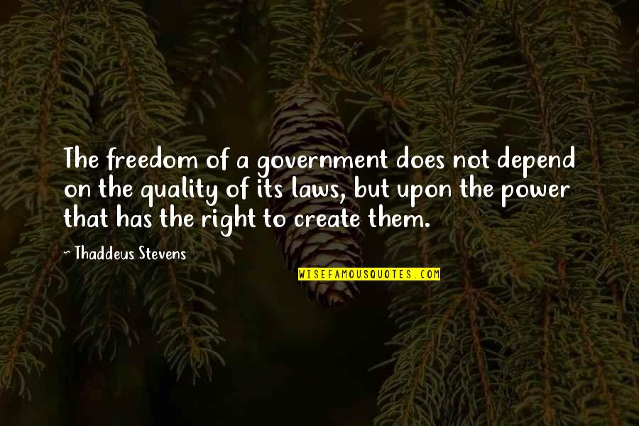 Thaddeus Quotes By Thaddeus Stevens: The freedom of a government does not depend