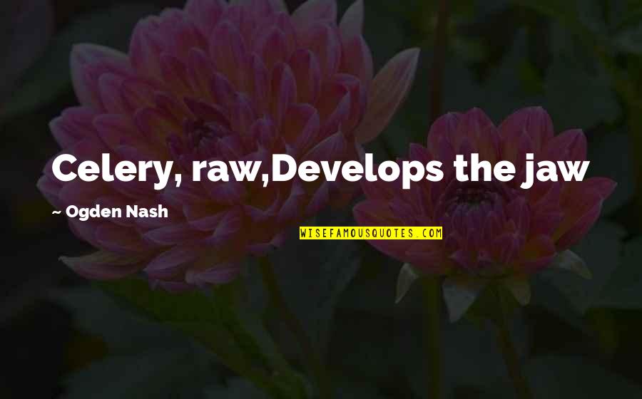 Thaddeus Stevens Funny Quotes By Ogden Nash: Celery, raw,Develops the jaw