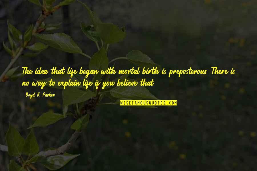 Thadei Kiwango Quotes By Boyd K. Packer: The idea that life began with mortal birth Thadei Kiwango Quotes By Boyd K. Packer: The idea that life began with mortal birth