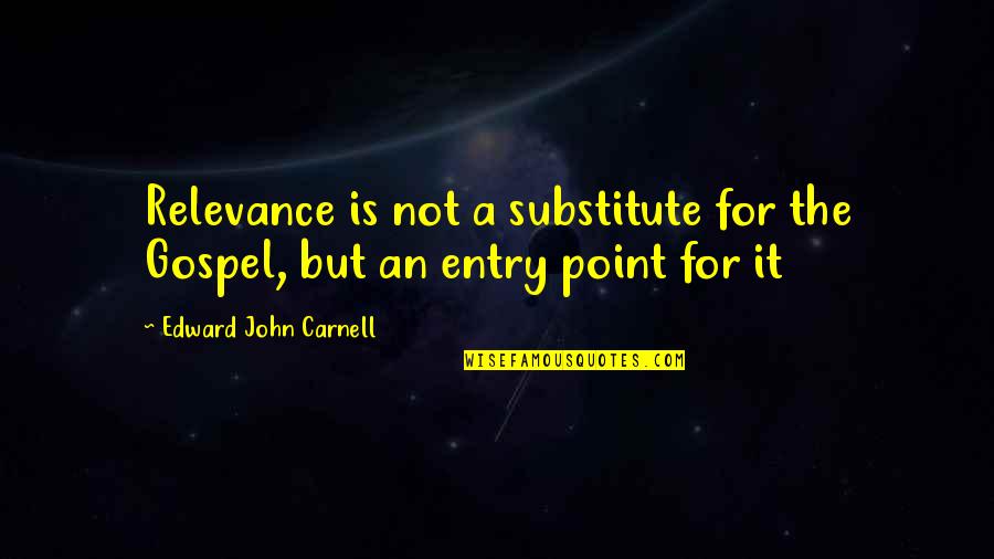 Thady Gosden Quotes By Edward John Carnell: Relevance is not a substitute for the Gospel,