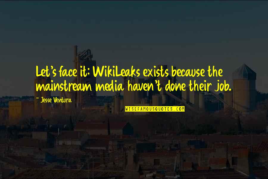 Thagards Quotes By Jesse Ventura: Let's face it: WikiLeaks exists because the mainstream