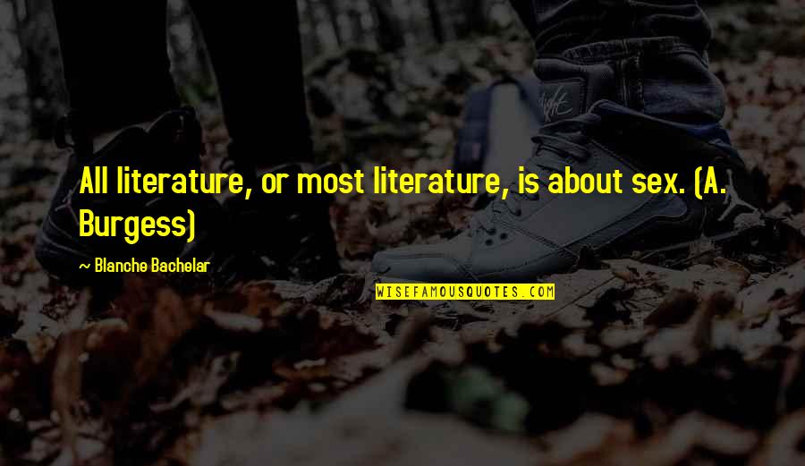 Thage Bygg Quotes By Blanche Bachelar: All literature, or most literature, is about sex. Thage Bygg Quotes By Blanche Bachelar: All literature, or most literature, is about sex.