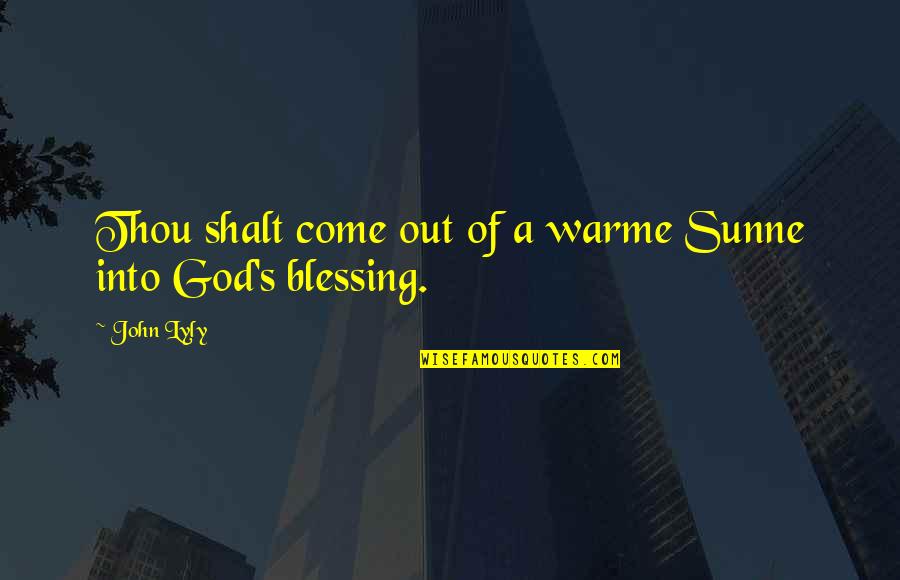 Thai Song Quotes By John Lyly: Thou shalt come out of a warme Sunne