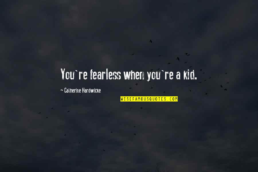 Thaiana Massaaz Quotes By Catherine Hardwicke: You're fearless when you're a kid.