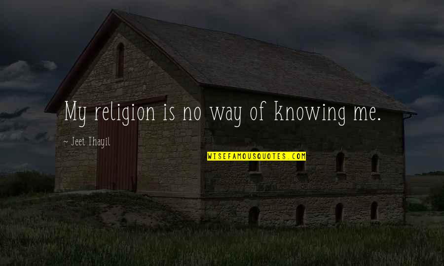 Thailand King Quotes By Jeet Thayil: My religion is no way of knowing me.