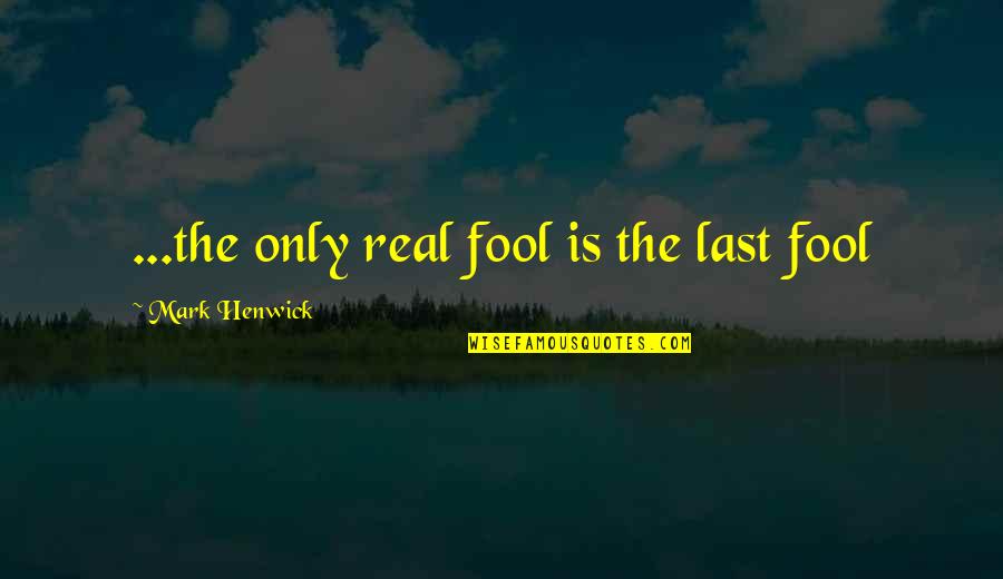 Thailand King Quotes By Mark Henwick: ...the only real fool is the last fool
