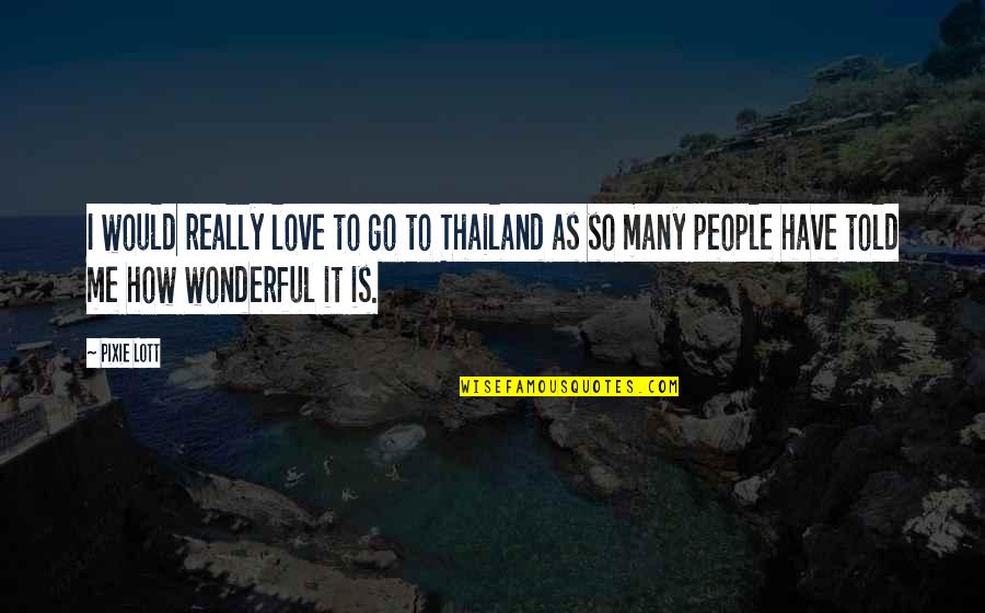Thailand Love Quotes By Pixie Lott: I would really love to go to Thailand