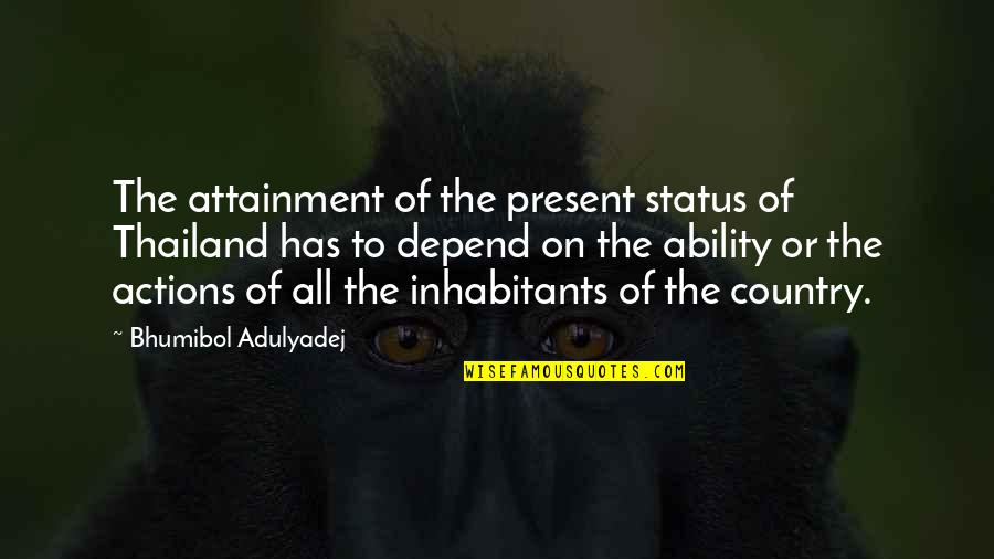 Thailand's Quotes By Bhumibol Adulyadej: The attainment of the present status of Thailand Thailand's Quotes By Bhumibol Adulyadej: The attainment of the present status of Thailand