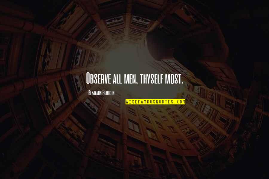 Thaisa De Moraes Quotes By Benjamin Franklin: Observe all men, thyself most. Thaisa De Moraes Quotes By Benjamin Franklin: Observe all men, thyself most.