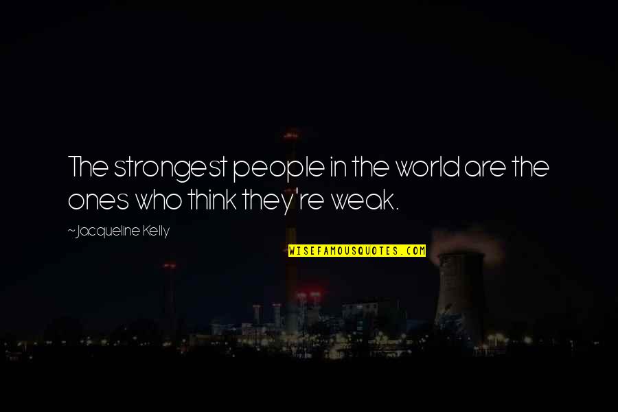 Thaisa De Moraes Quotes By Jacqueline Kelly: The strongest people in the world are the Thaisa De Moraes Quotes By Jacqueline Kelly: The strongest people in the world are the