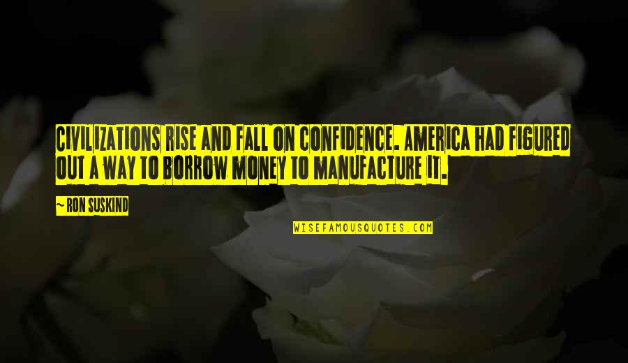 Thaisa Galvao Quotes By Ron Suskind: Civilizations rise and fall on confidence. America had Thaisa Galvao Quotes By Ron Suskind: Civilizations rise and fall on confidence. America had