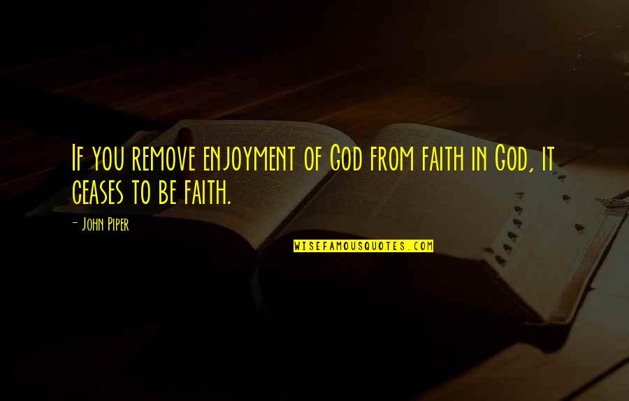 Thaise Keuken Quotes By John Piper: If you remove enjoyment of God from faith