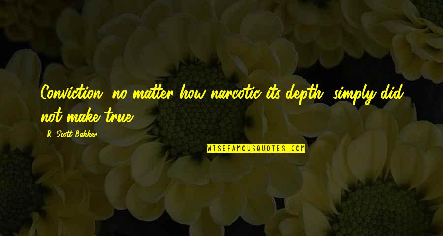 Thaise Keuken Quotes By R. Scott Bakker: Conviction, no matter how narcotic its depth, simply Thaise Keuken Quotes By R. Scott Bakker: Conviction, no matter how narcotic its depth, simply