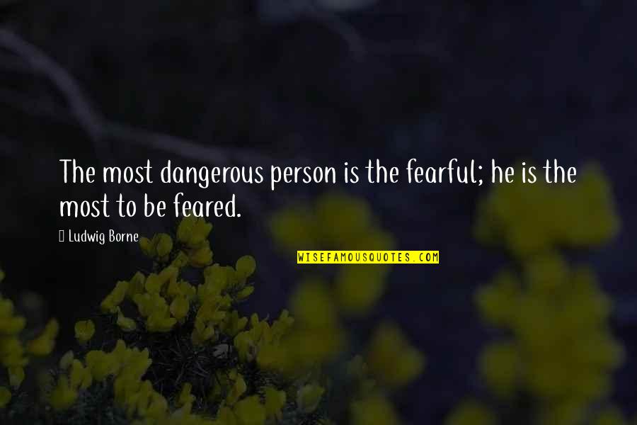 Thajudheen Mappila Quotes By Ludwig Borne: The most dangerous person is the fearful; he