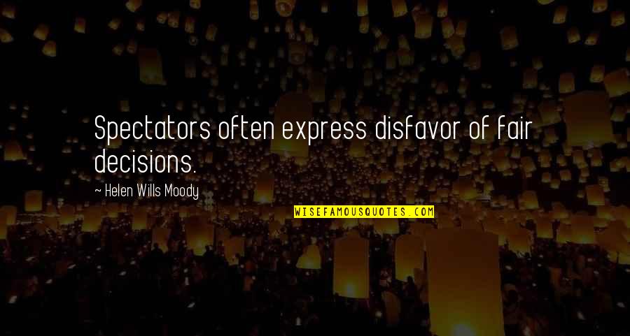 Thak Gaya Quotes By Helen Wills Moody: Spectators often express disfavor of fair decisions.