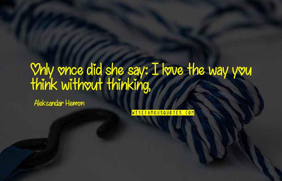 Thakare Quotes By Aleksandar Hemon: Only once did she say: I love the Thakare Quotes By Aleksandar Hemon: Only once did she say: I love the