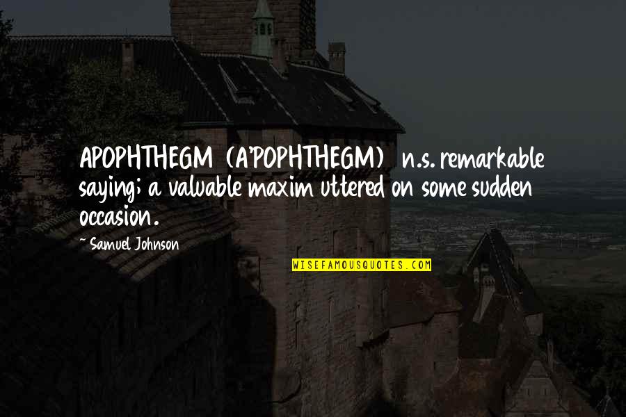 Thakare Quotes By Samuel Johnson: APOPHTHEGM (A'POPHTHEGM) n.s. remarkable saying; a valuable maxim