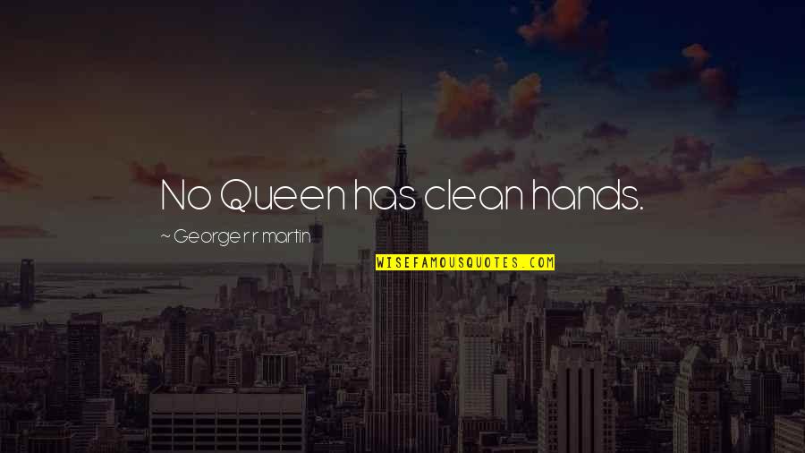 Thakeyz Quotes By George R R Martin: No Queen has clean hands. Thakeyz Quotes By George R R Martin: No Queen has clean hands.
