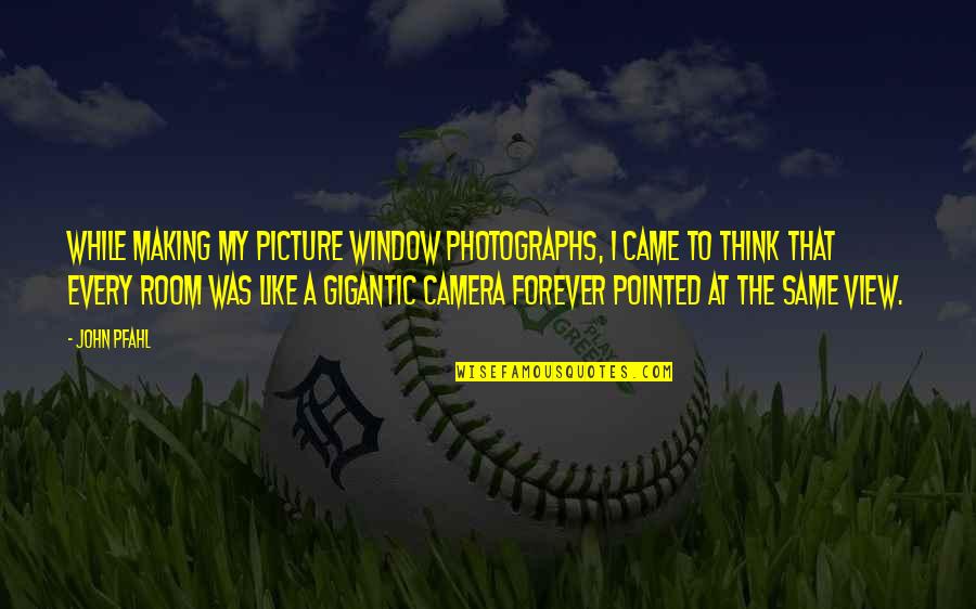 Thakeyz Quotes By John Pfahl: While making my picture window photographs, I came Thakeyz Quotes By John Pfahl: While making my picture window photographs, I came