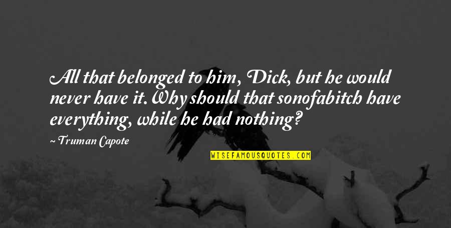 Thakeyz Quotes By Truman Capote: All that belonged to him, Dick, but he Thakeyz Quotes By Truman Capote: All that belonged to him, Dick, but he