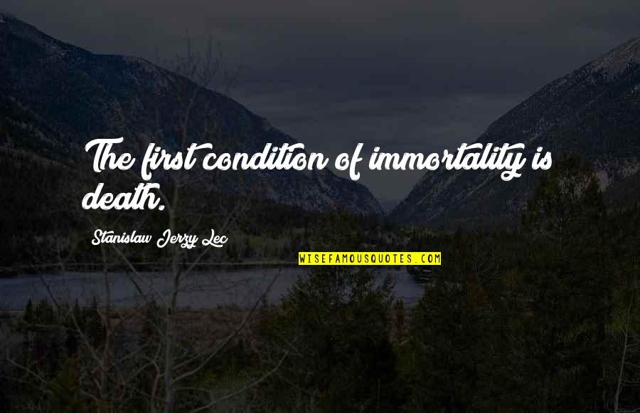 Thakker Stylus Quotes By Stanislaw Jerzy Lec: The first condition of immortality is death. Thakker Stylus Quotes By Stanislaw Jerzy Lec: The first condition of immortality is death.