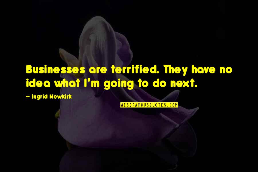 Thakore Exports Quotes By Ingrid Newkirk: Businesses are terrified. They have no idea what