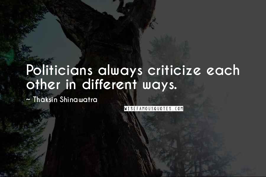 Thaksin Shinawatra quotes: Politicians always criticize each other in different ways.