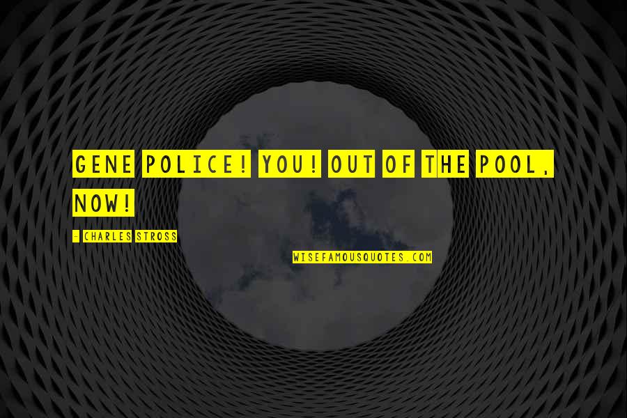Thaksin Shinawatra Quotes By Charles Stross: Gene police! You! Out of the pool, now! Thaksin Shinawatra Quotes By Charles Stross: Gene police! You! Out of the pool, now!