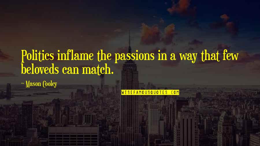 Thaksinomics Quotes By Mason Cooley: Politics inflame the passions in a way that