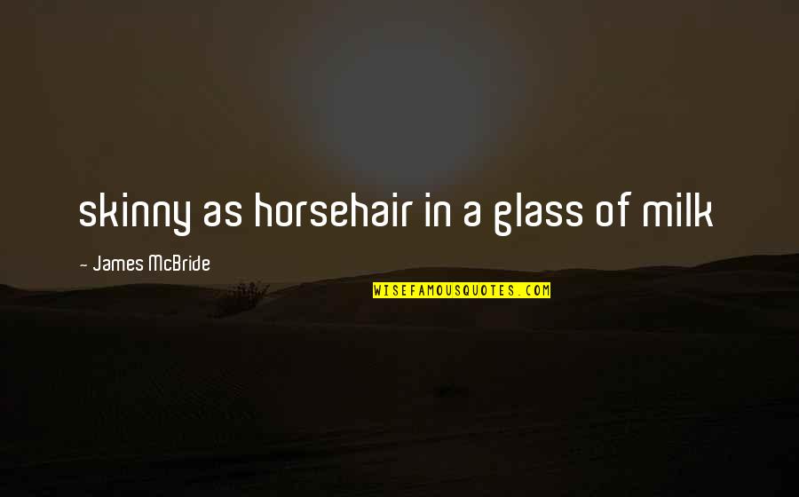 Thakur Ji Quotes By James McBride: skinny as horsehair in a glass of milk