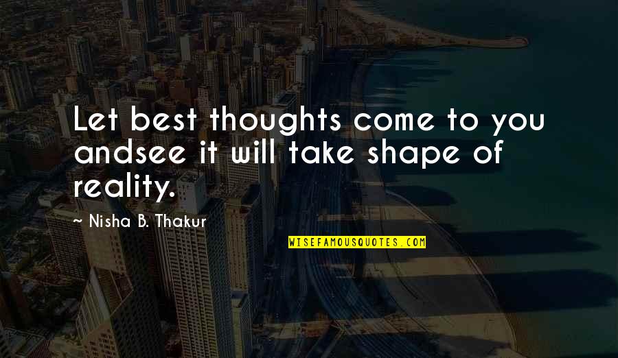 Thakur Quotes By Nisha B. Thakur: Let best thoughts come to you andsee it Thakur Quotes By Nisha B. Thakur: Let best thoughts come to you andsee it
